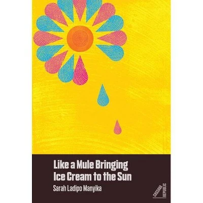 Like a Mule Bringing Ice Cream to the Sun  by Sarah Ladipo Manyika (Paperback)